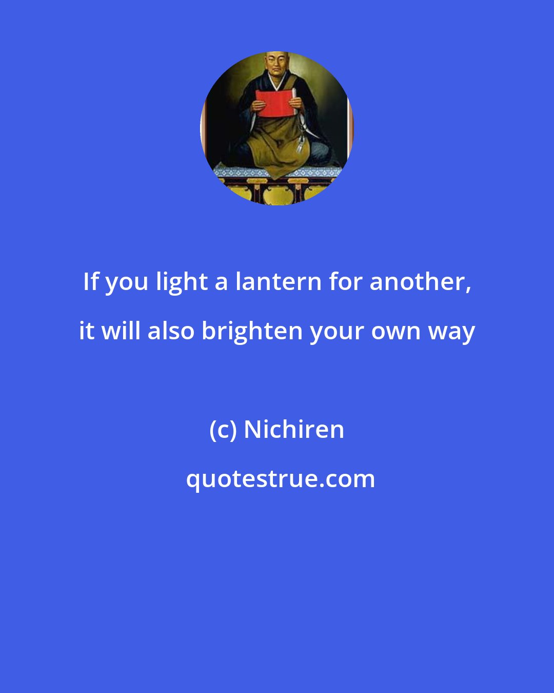 Nichiren: If you light a lantern for another, it will also brighten your own way