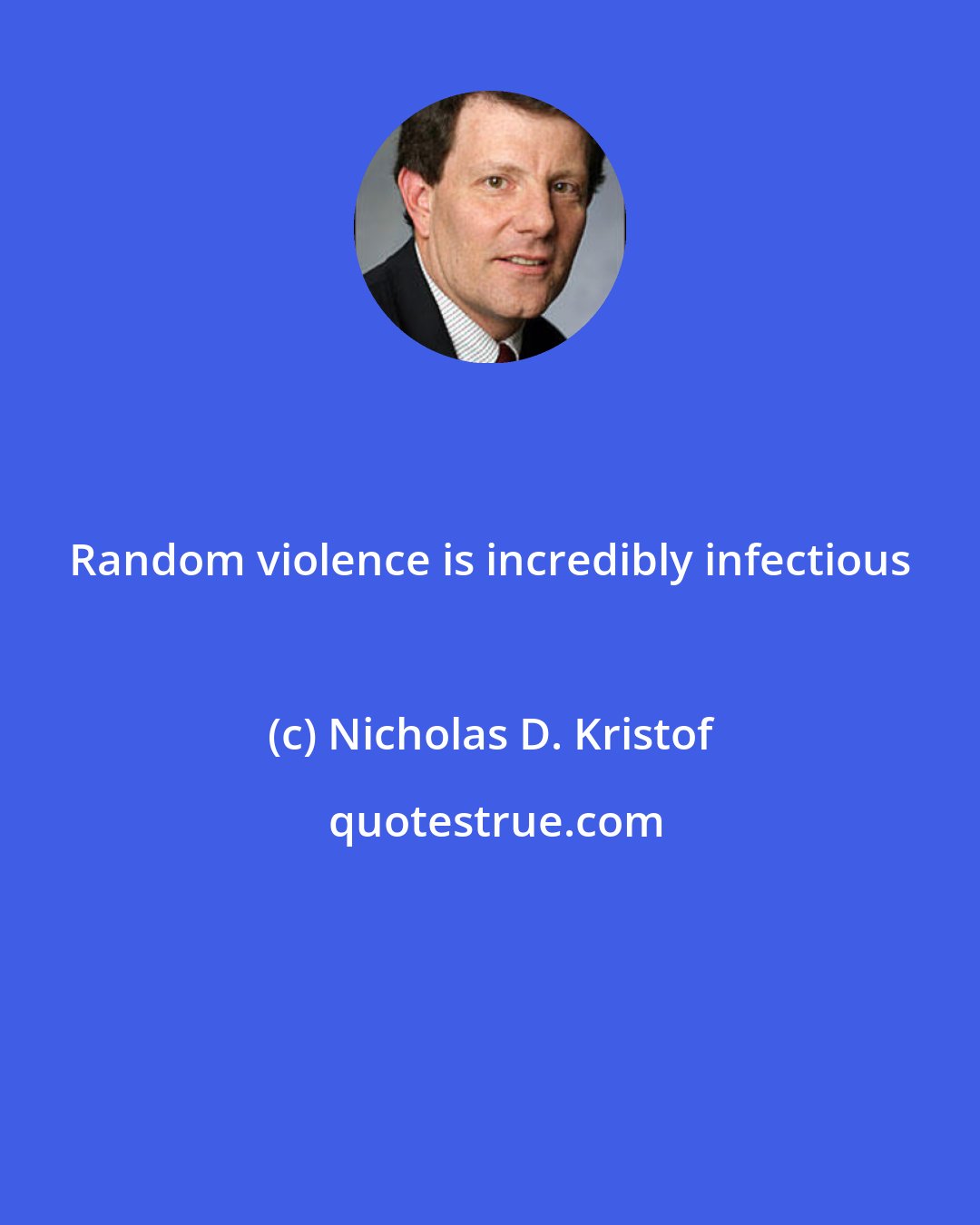 Nicholas D. Kristof: Random violence is incredibly infectious