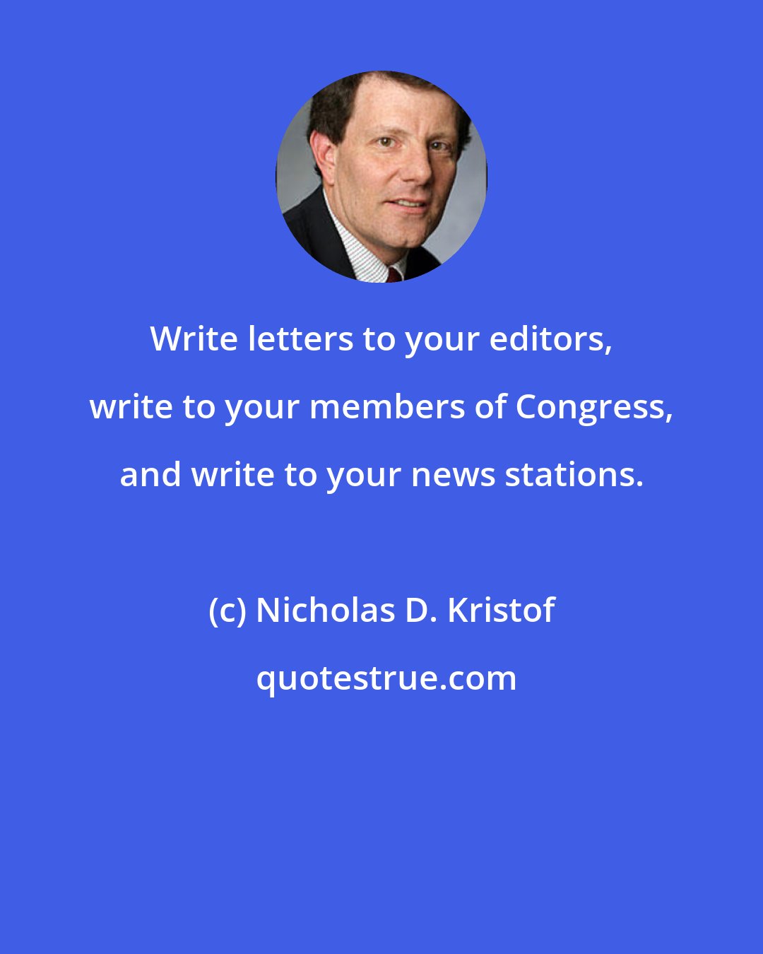 Nicholas D. Kristof: Write letters to your editors, write to your members of Congress, and write to your news stations.