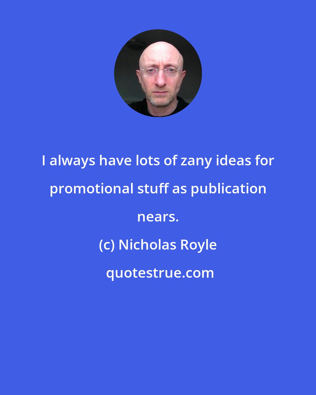 Nicholas Royle: I always have lots of zany ideas for promotional stuff as publication nears.
