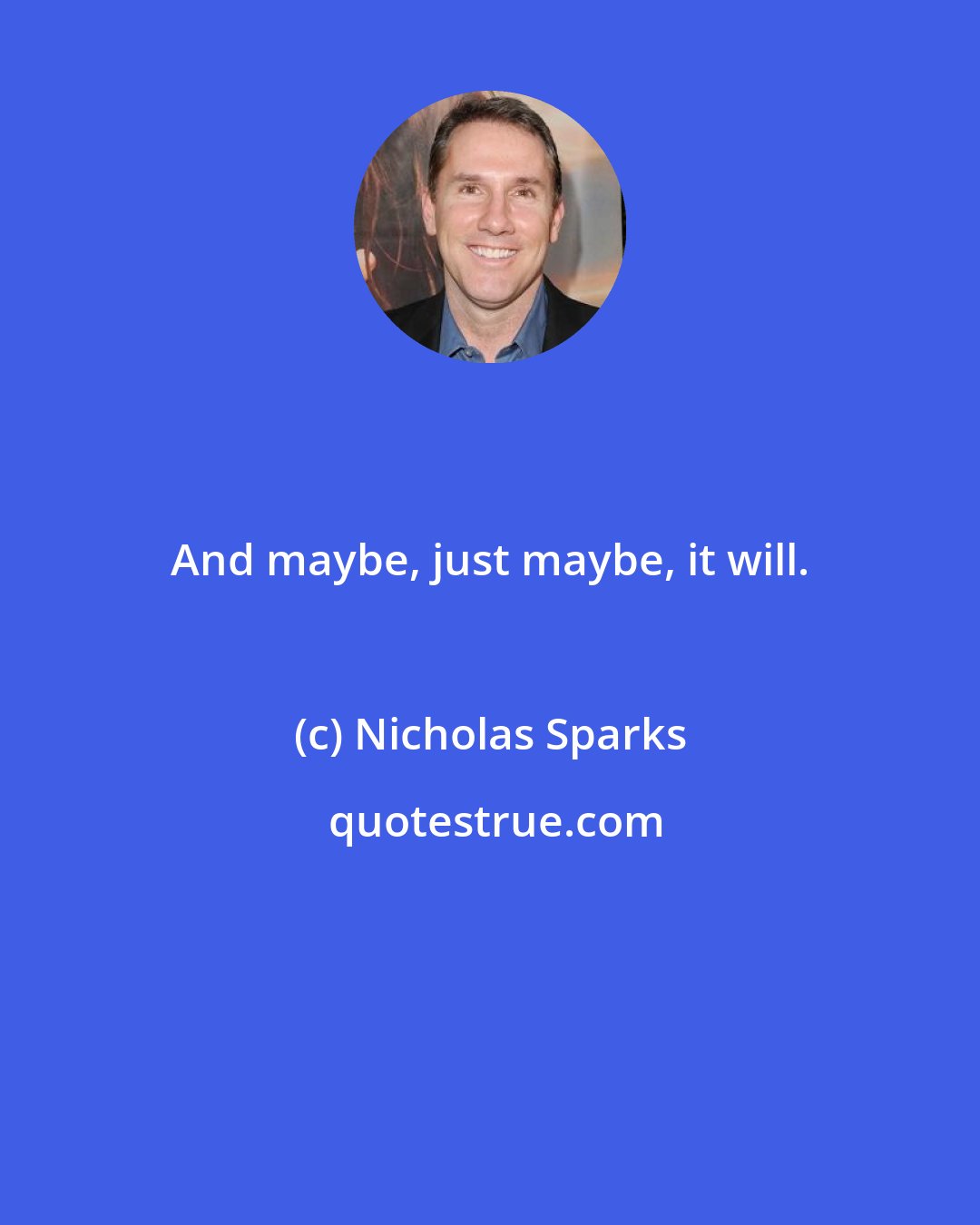 Nicholas Sparks: And maybe, just maybe, it will.