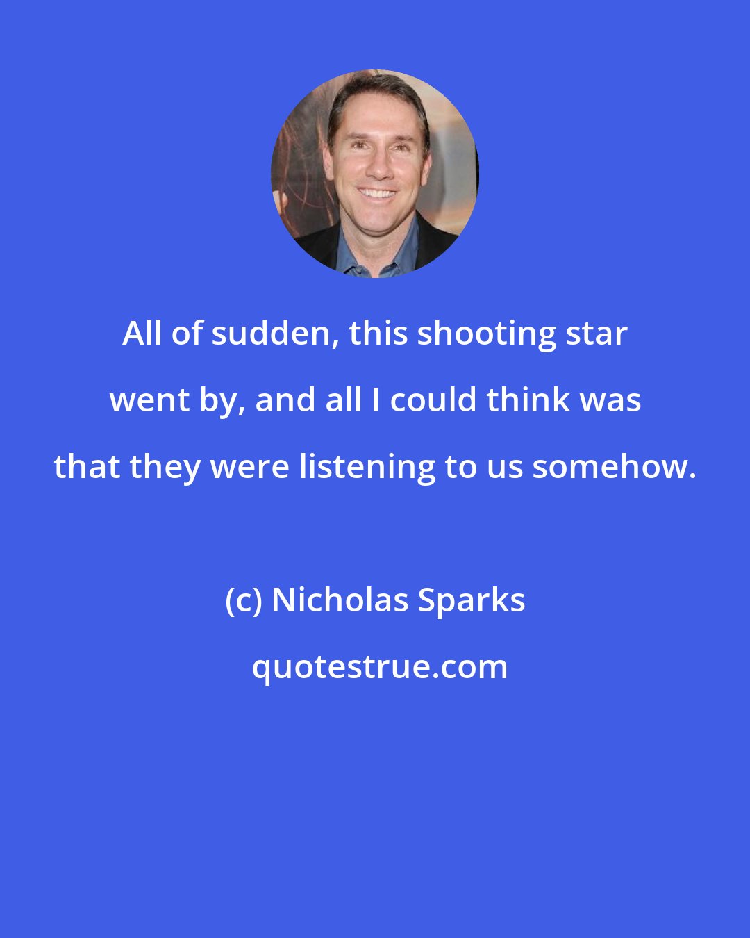 Nicholas Sparks: All of sudden, this shooting star went by, and all I could think was that they were listening to us somehow.