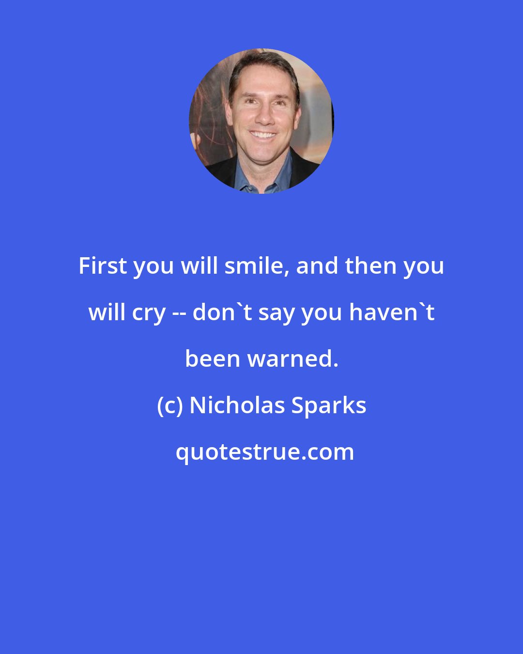 Nicholas Sparks: First you will smile, and then you will cry -- don't say you haven't been warned.