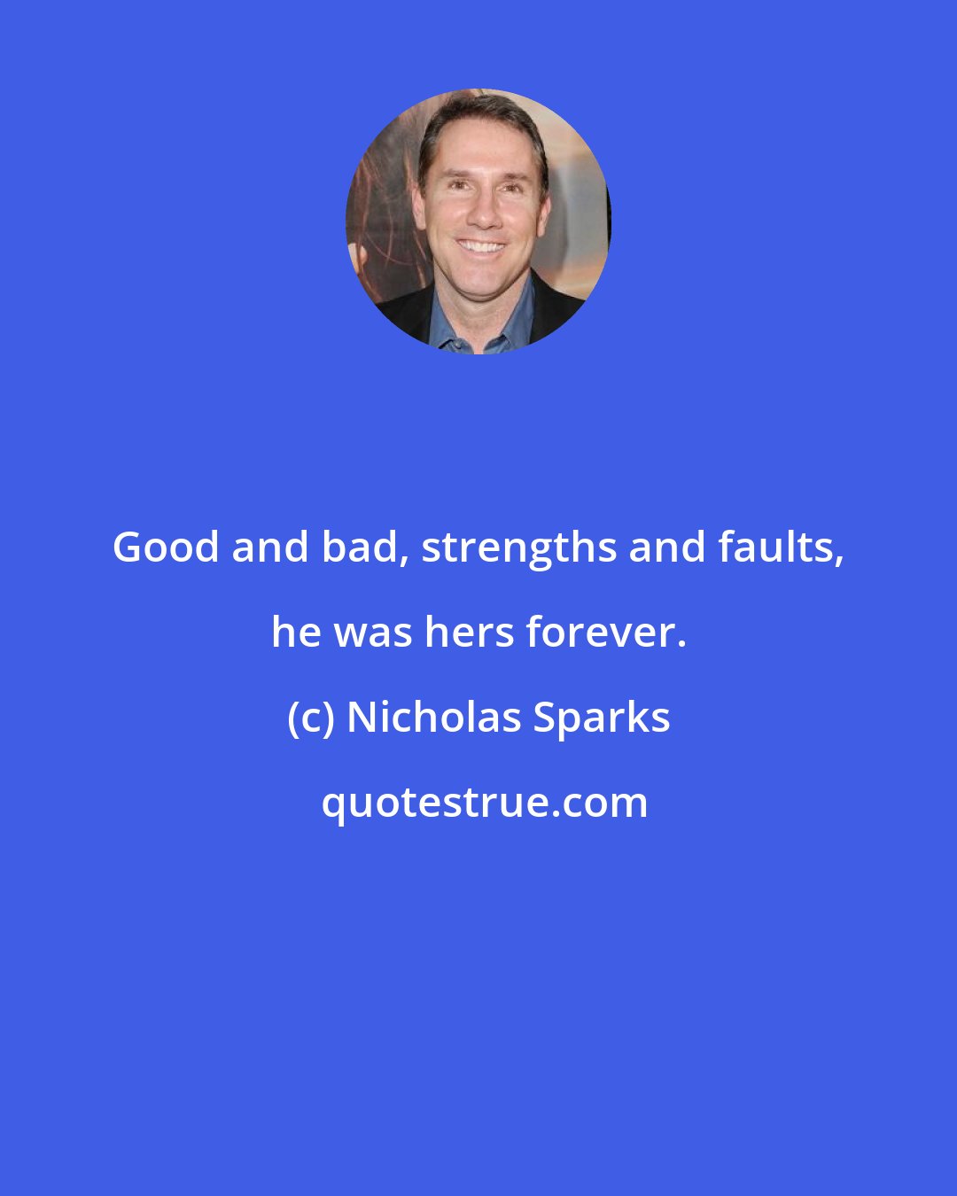 Nicholas Sparks: Good and bad, strengths and faults, he was hers forever.