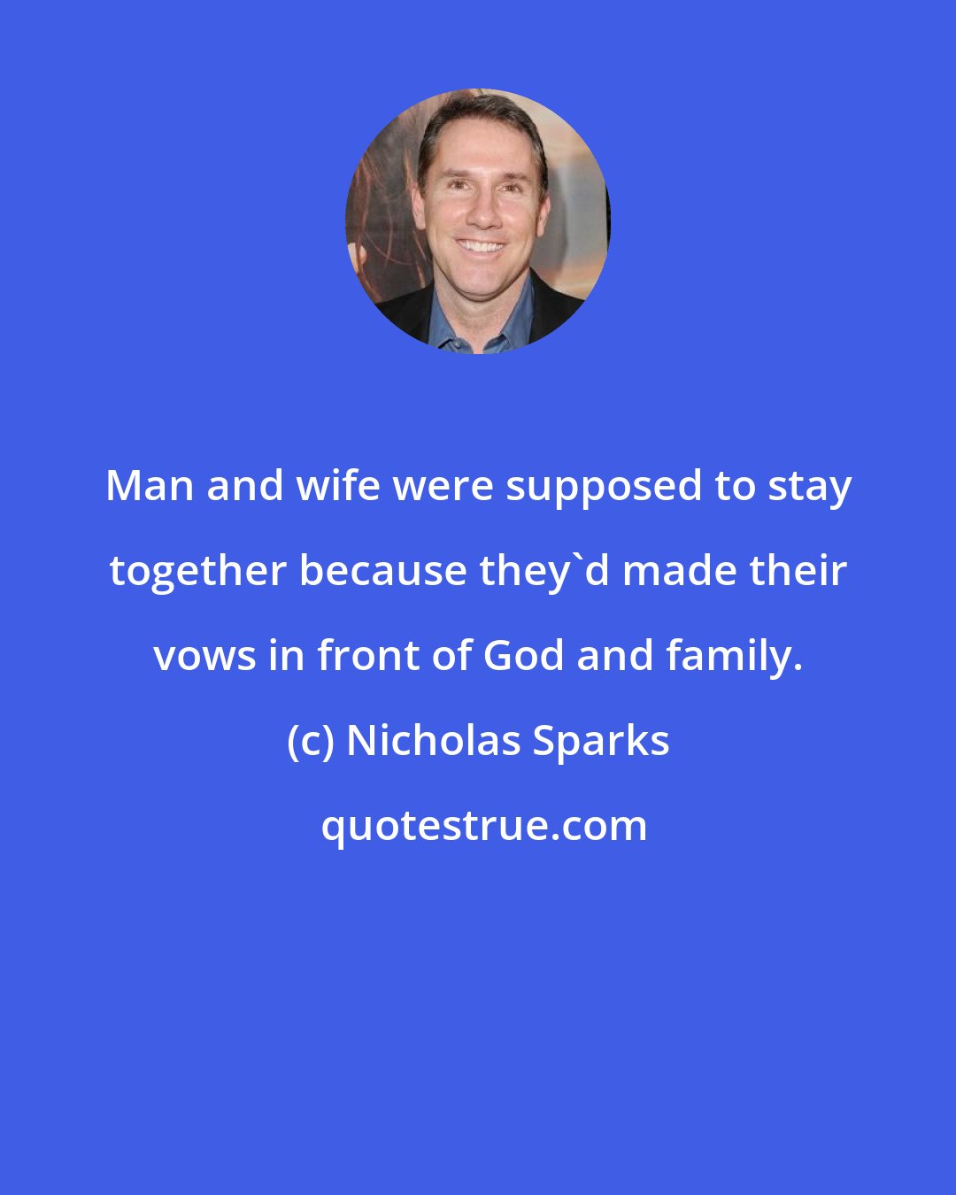 Nicholas Sparks: Man and wife were supposed to stay together because they'd made their vows in front of God and family.