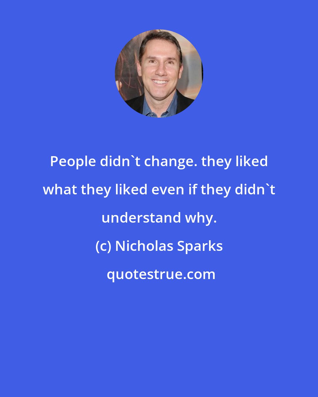 Nicholas Sparks: People didn't change. they liked what they liked even if they didn't understand why.