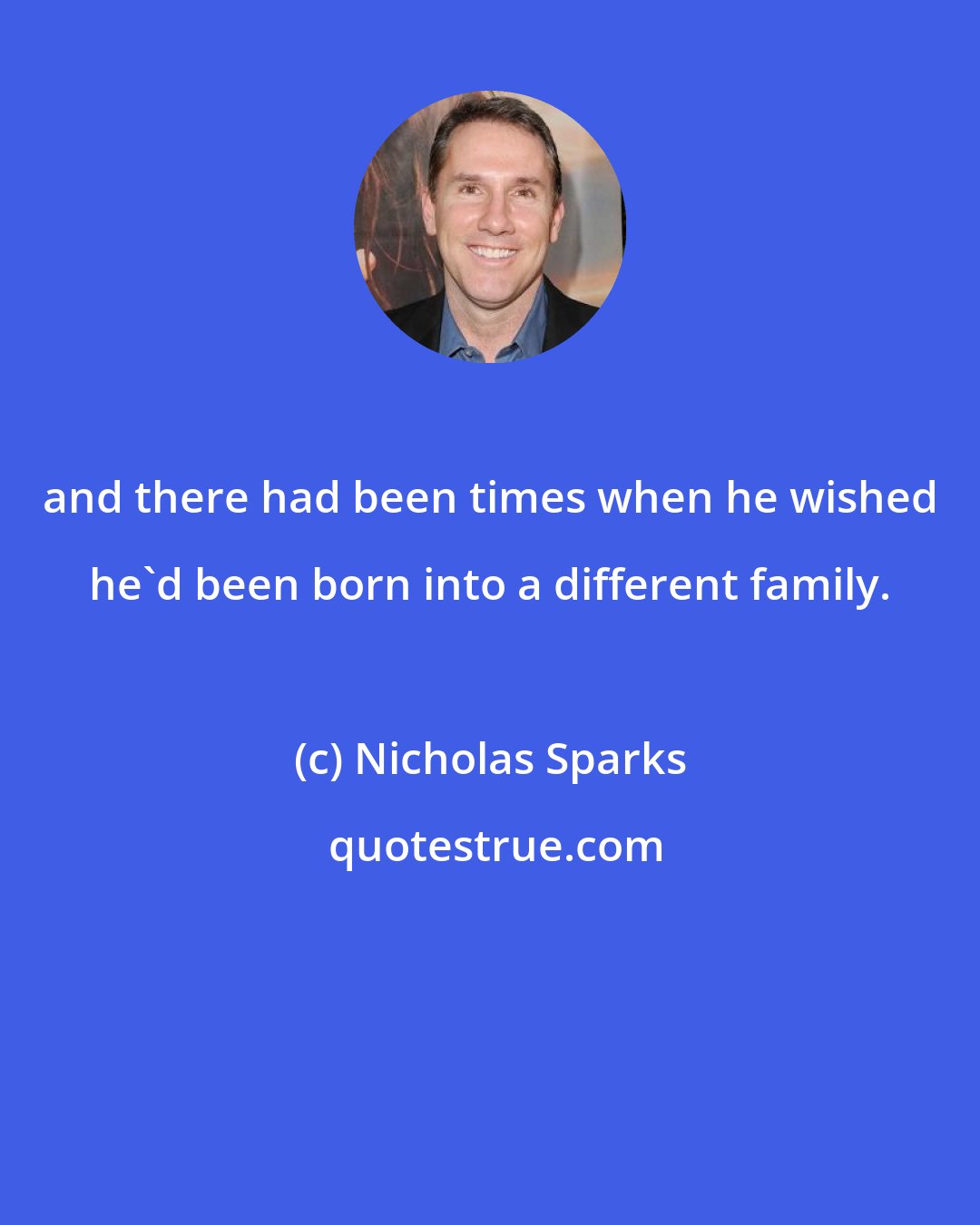 Nicholas Sparks: and there had been times when he wished he'd been born into a different family.