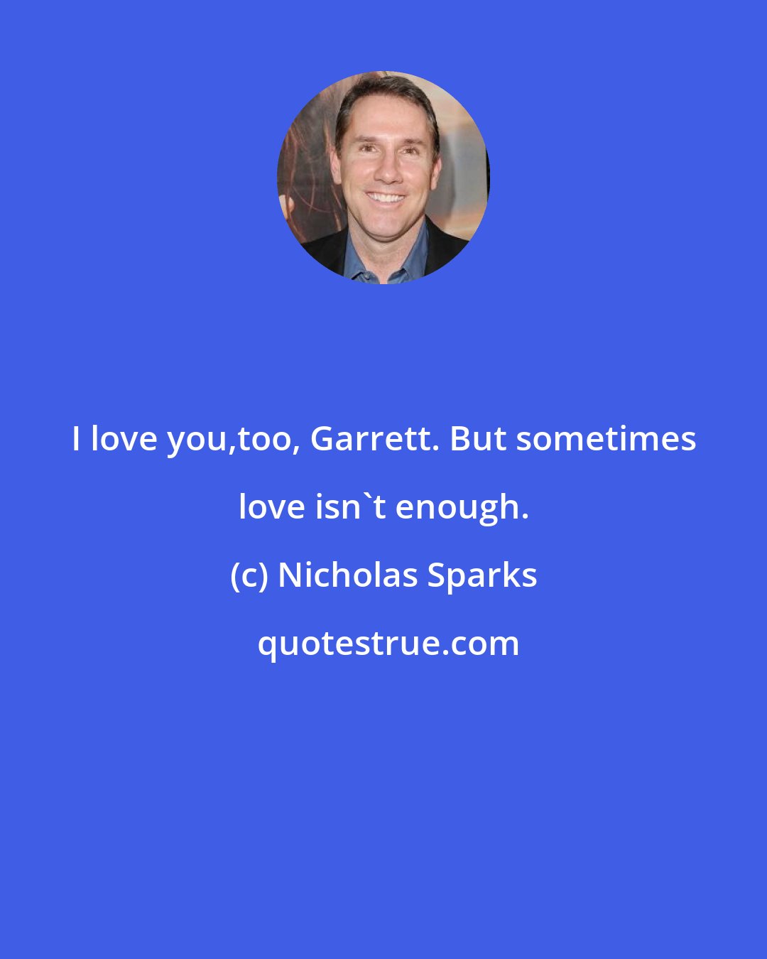Nicholas Sparks: I love you,too, Garrett. But sometimes love isn't enough.