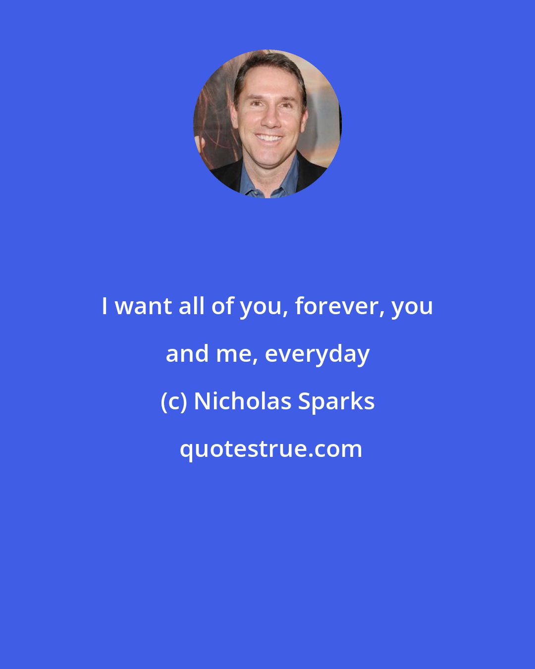 Nicholas Sparks: I want all of you, forever, you and me, everyday