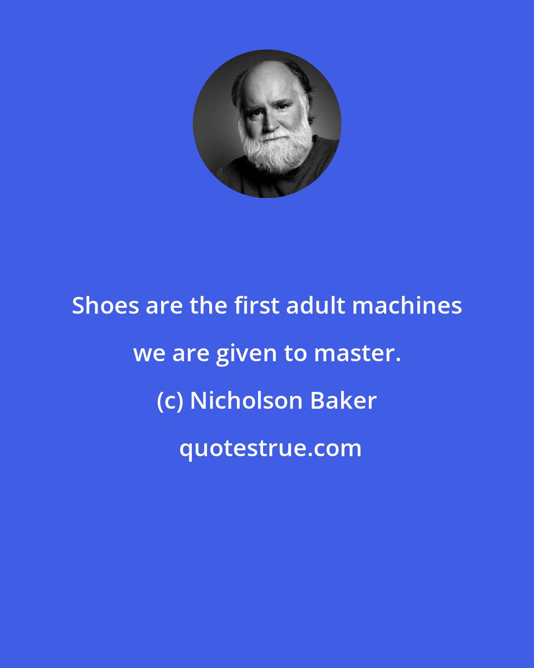 Nicholson Baker: Shoes are the first adult machines we are given to master.