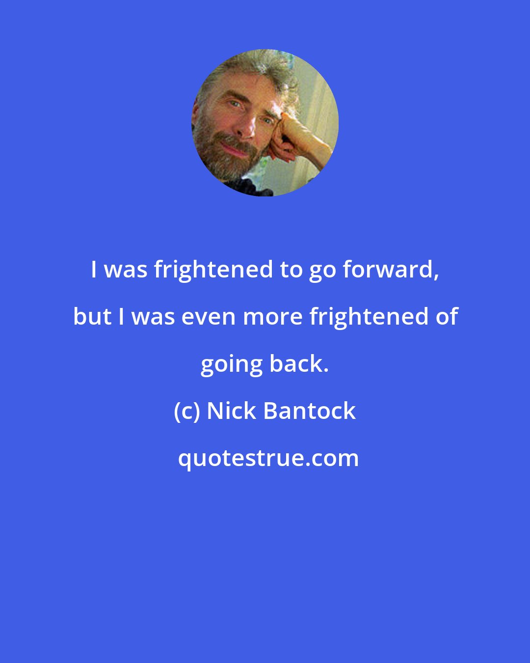Nick Bantock: I was frightened to go forward, but I was even more frightened of going back.