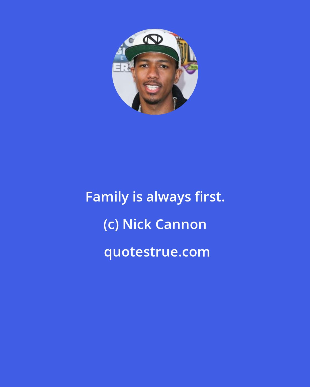 Nick Cannon: Family is always first.