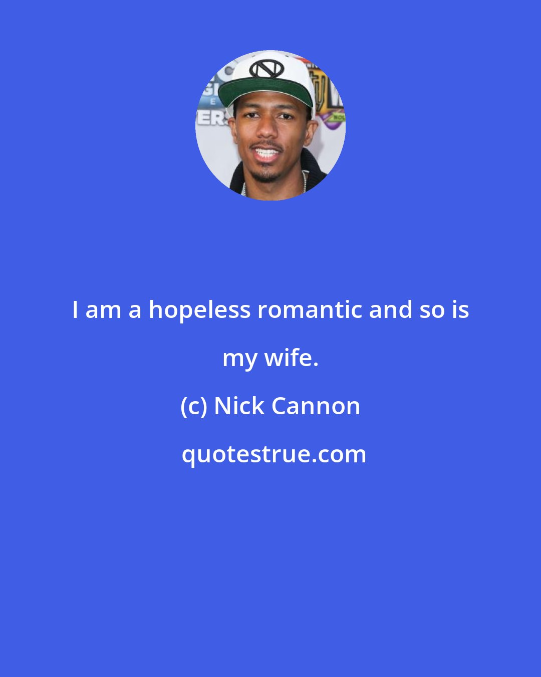 Nick Cannon: I am a hopeless romantic and so is my wife.