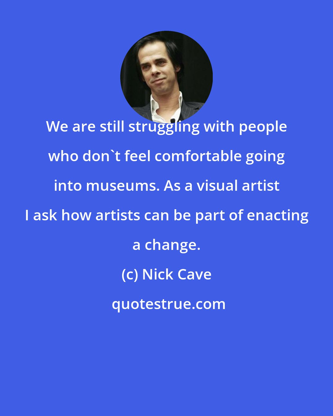 Nick Cave: We are still struggling with people who don't feel comfortable going into museums. As a visual artist I ask how artists can be part of enacting a change.