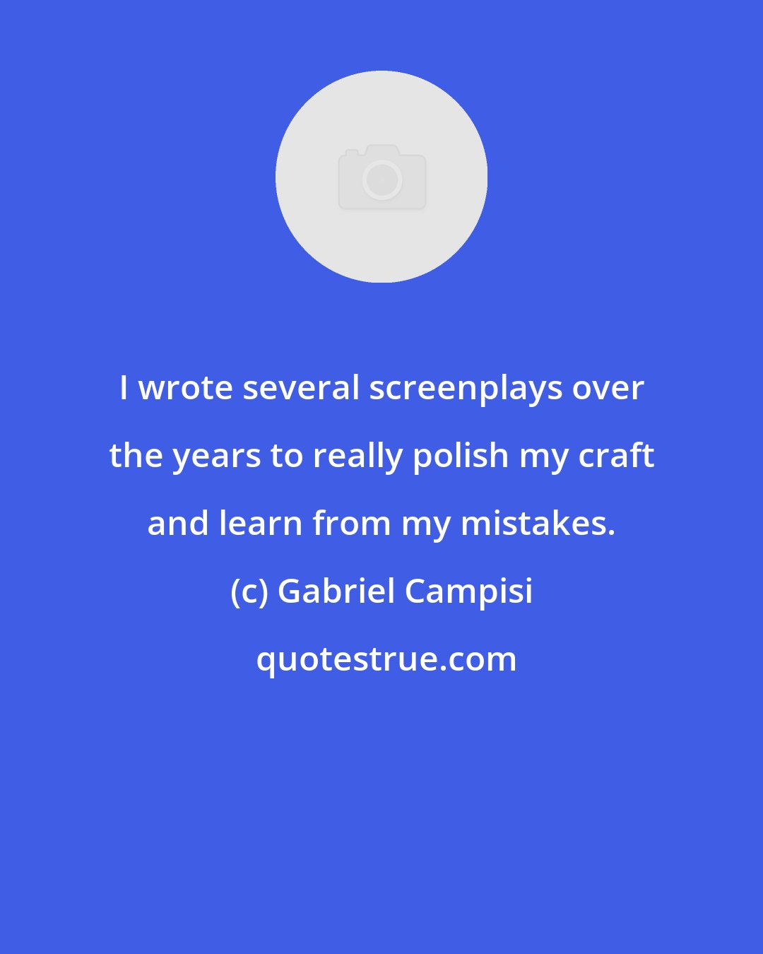 Gabriel Campisi: I wrote several screenplays over the years to really polish my craft and learn from my mistakes.