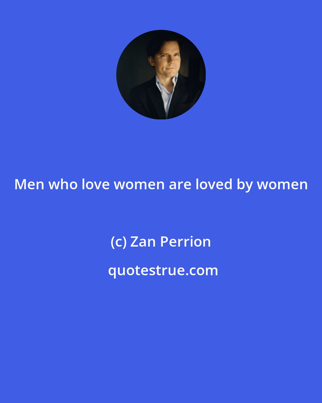 Zan Perrion: Men who love women are loved by women