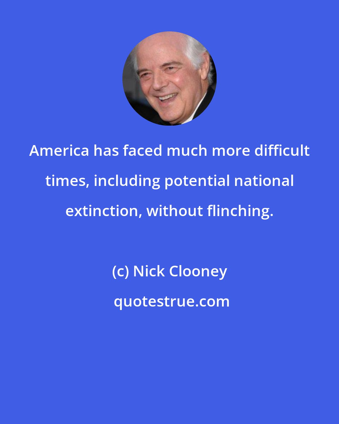 Nick Clooney: America has faced much more difficult times, including potential national extinction, without flinching.