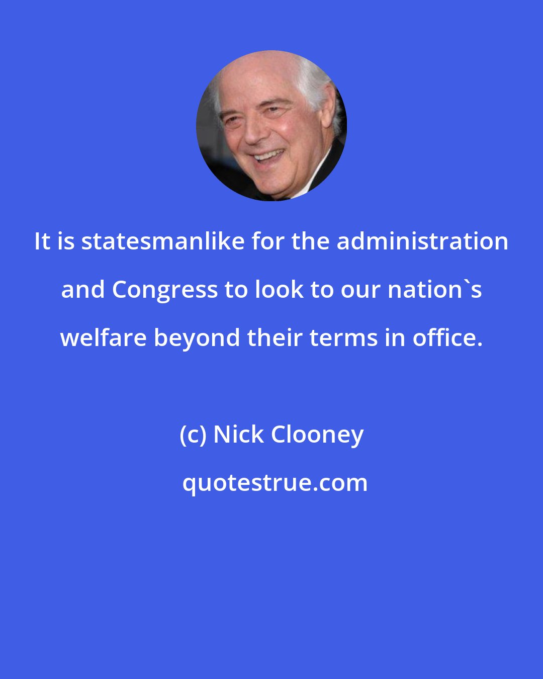 Nick Clooney: It is statesmanlike for the administration and Congress to look to our nation's welfare beyond their terms in office.