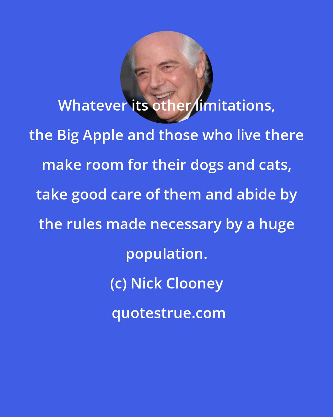 Nick Clooney: Whatever its other limitations, the Big Apple and those who live there make room for their dogs and cats, take good care of them and abide by the rules made necessary by a huge population.