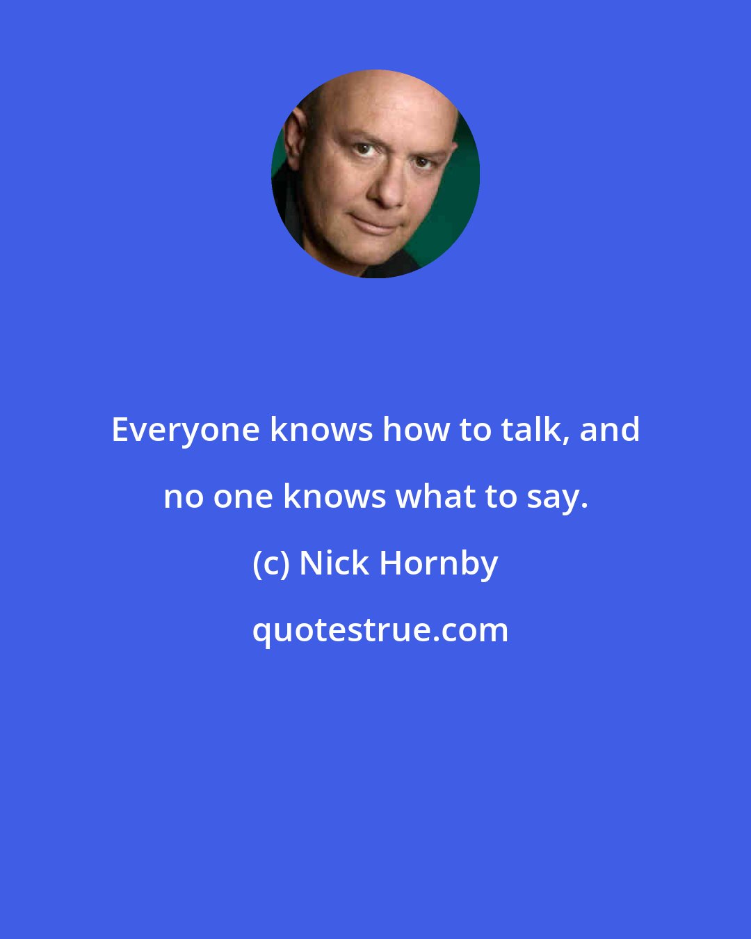 Nick Hornby: Everyone knows how to talk, and no one knows what to say.