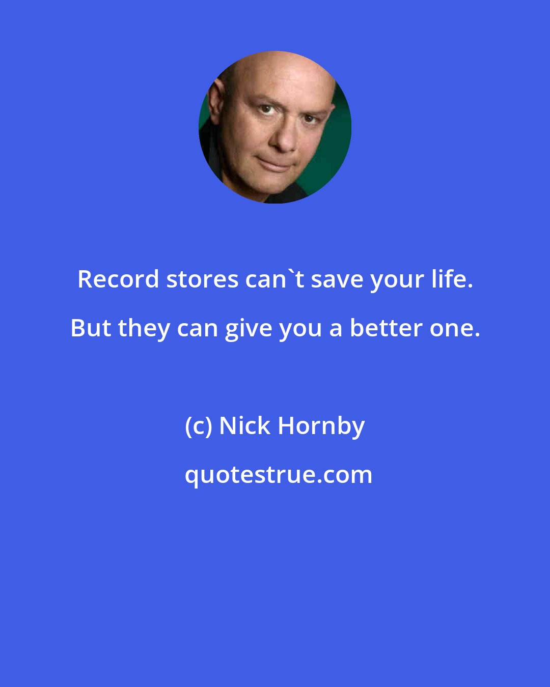 Nick Hornby: Record stores can't save your life. But they can give you a better one.