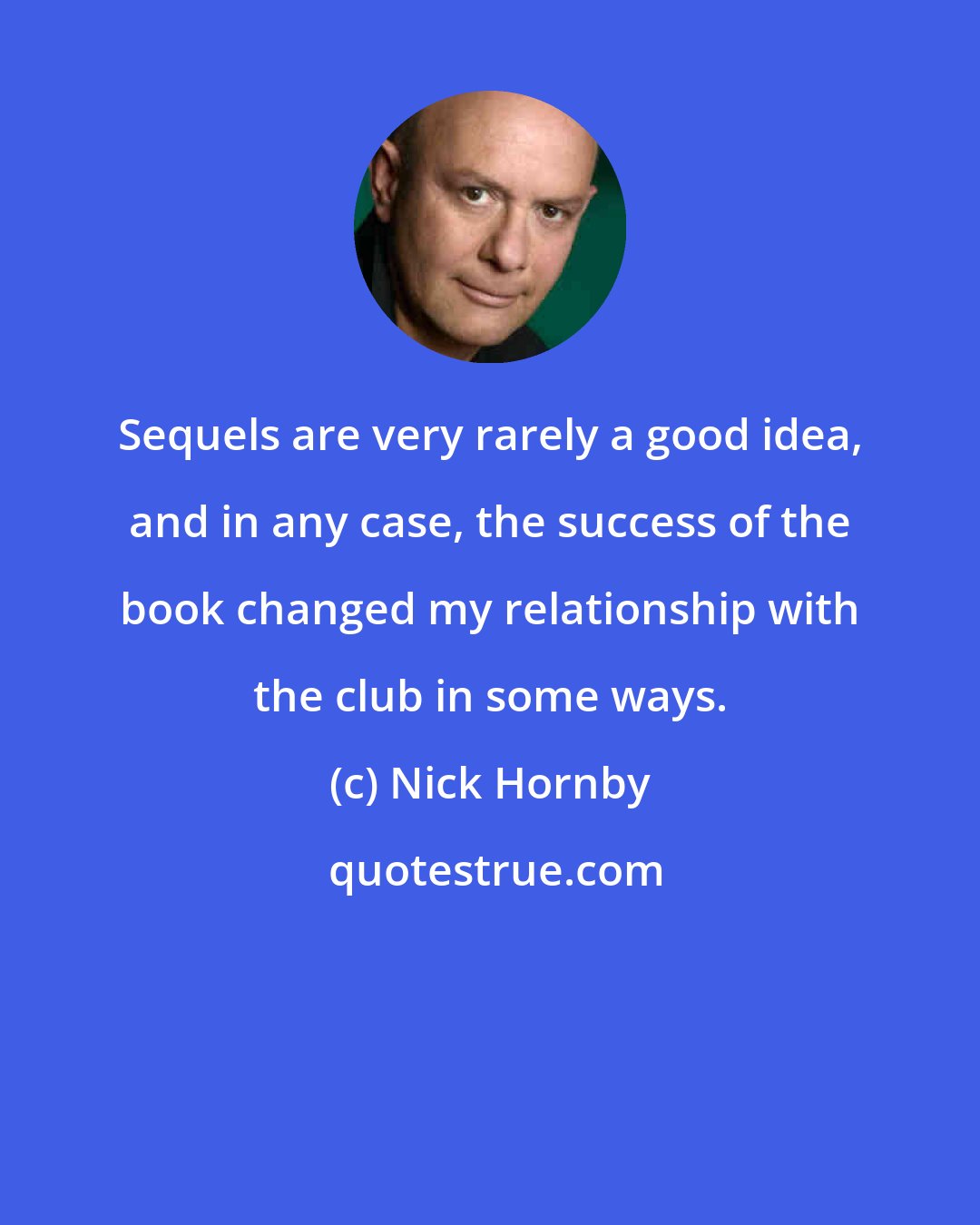 Nick Hornby: Sequels are very rarely a good idea, and in any case, the success of the book changed my relationship with the club in some ways.