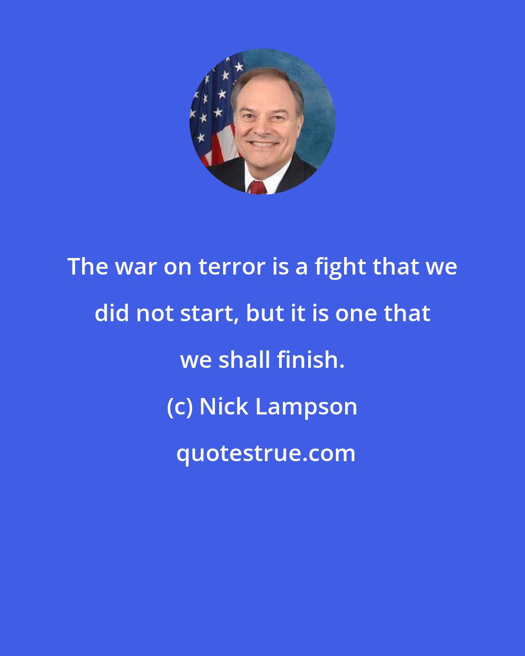Nick Lampson: The war on terror is a fight that we did not start, but it is one that we shall finish.