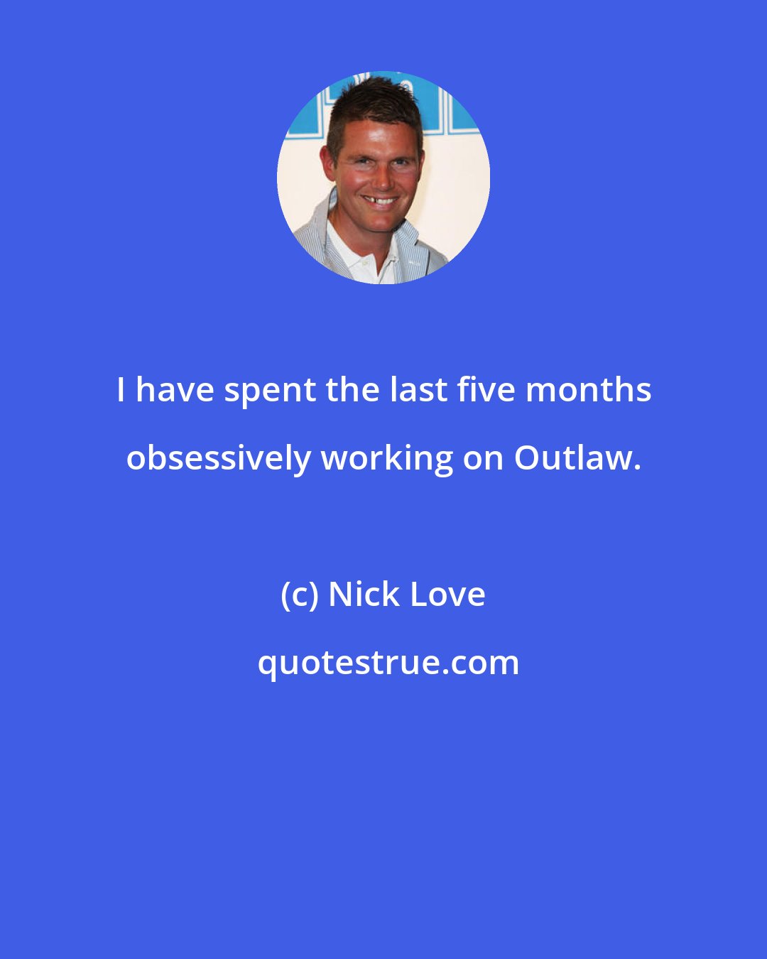 Nick Love: I have spent the last five months obsessively working on Outlaw.