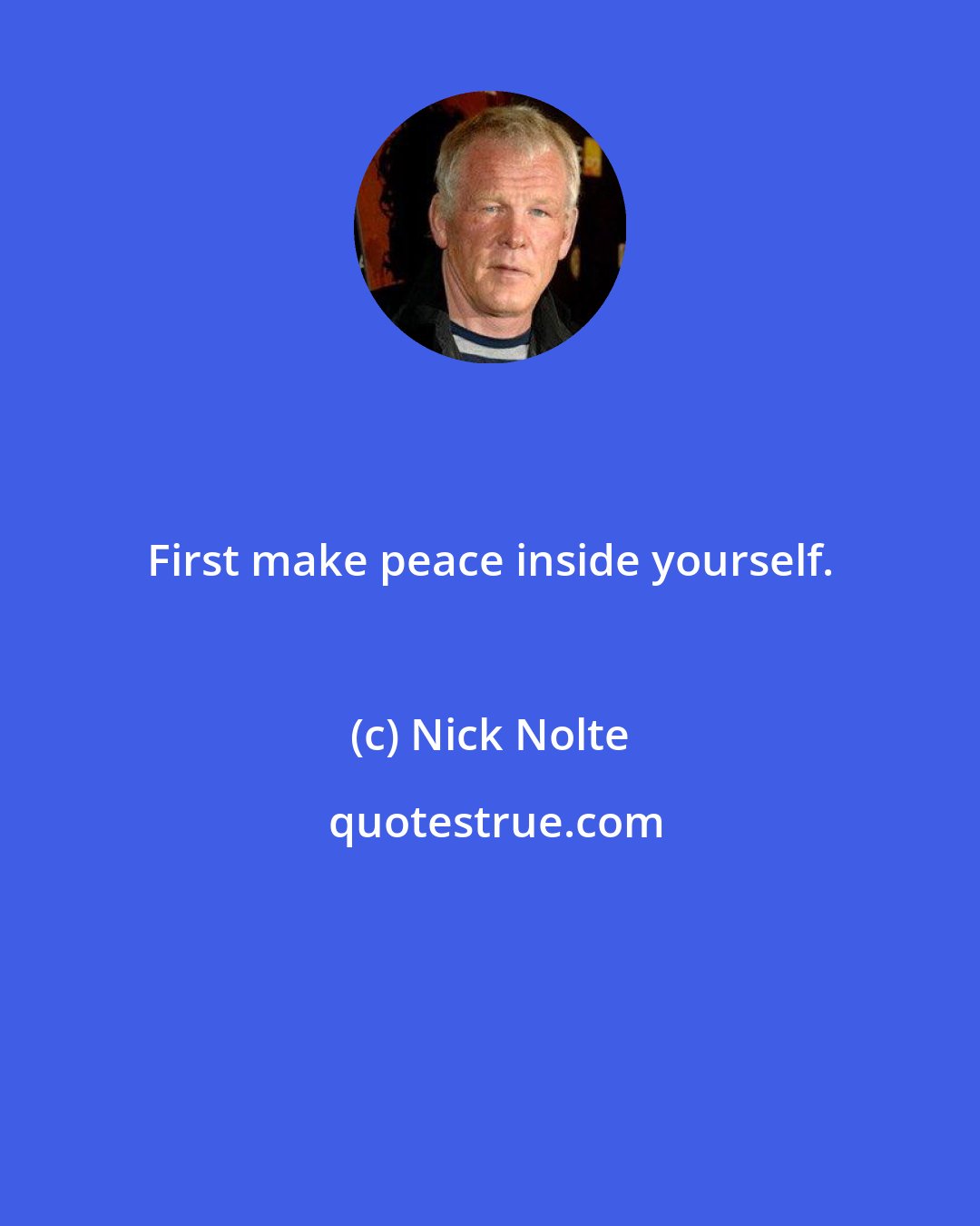 Nick Nolte: First make peace inside yourself.