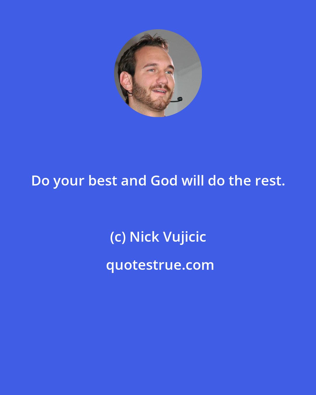 Nick Vujicic: Do your best and God will do the rest.