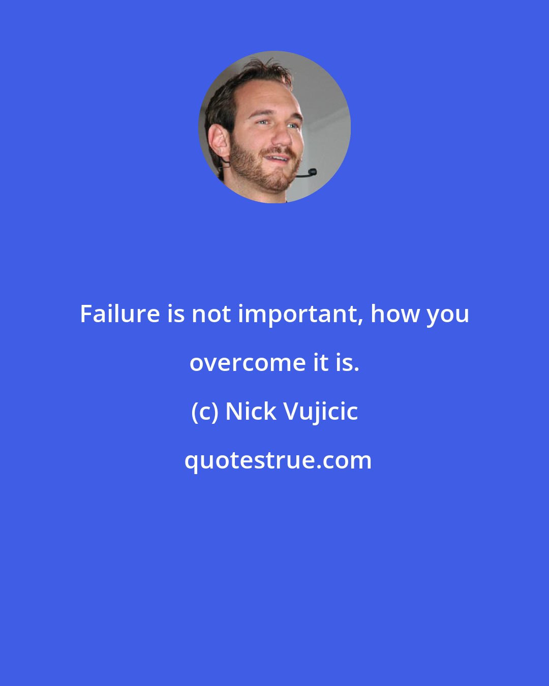 Nick Vujicic: Failure is not important, how you overcome it is.