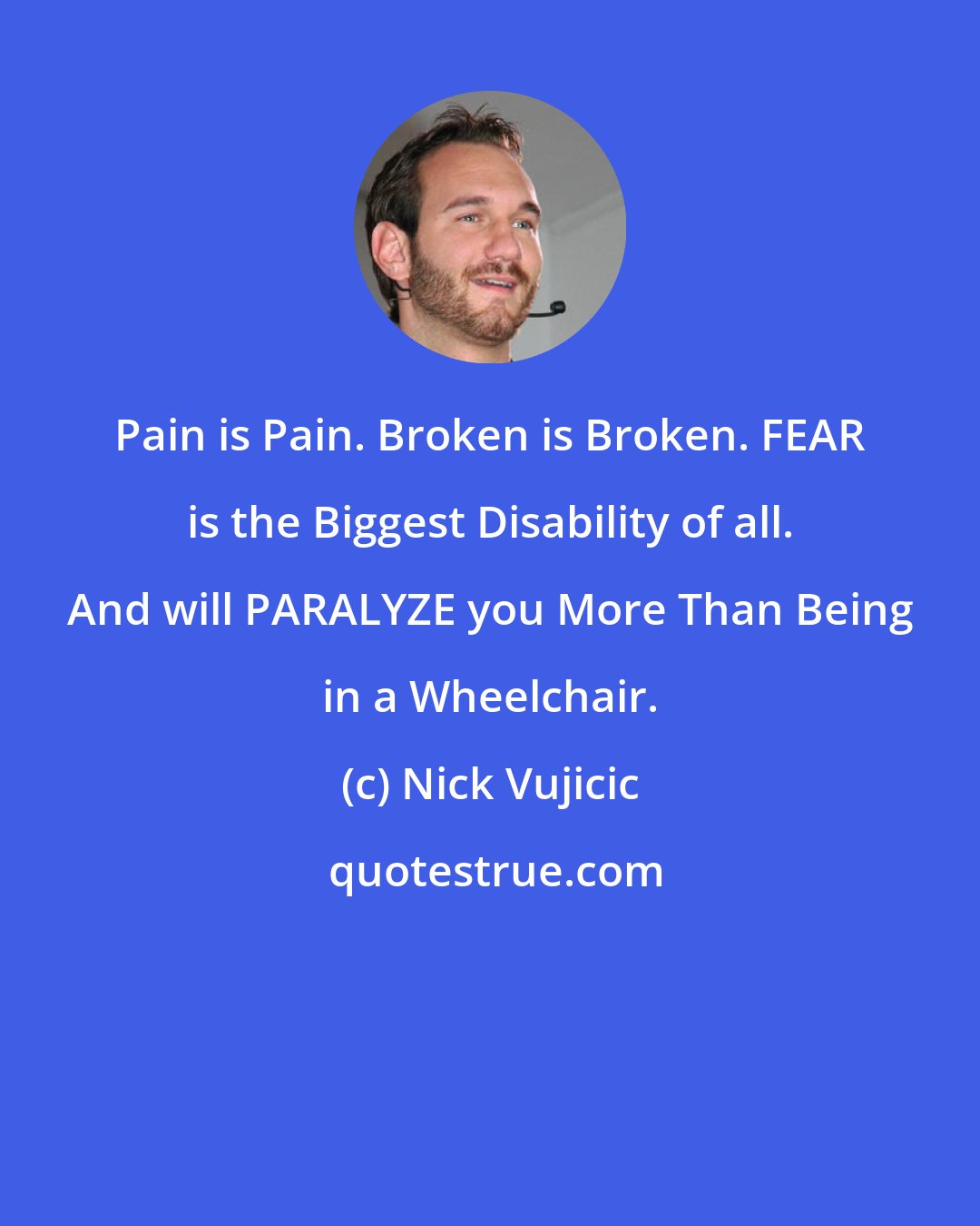 Nick Vujicic: Pain is Pain. Broken is Broken. FEAR is the Biggest Disability of all. And will PARALYZE you More Than Being in a Wheelchair.