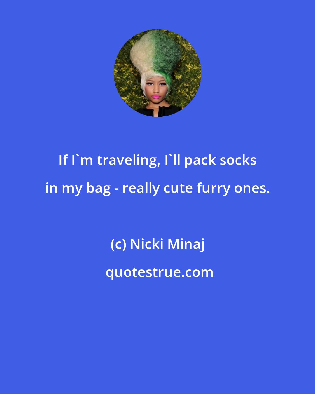 Nicki Minaj: If I'm traveling, I'll pack socks in my bag - really cute furry ones.