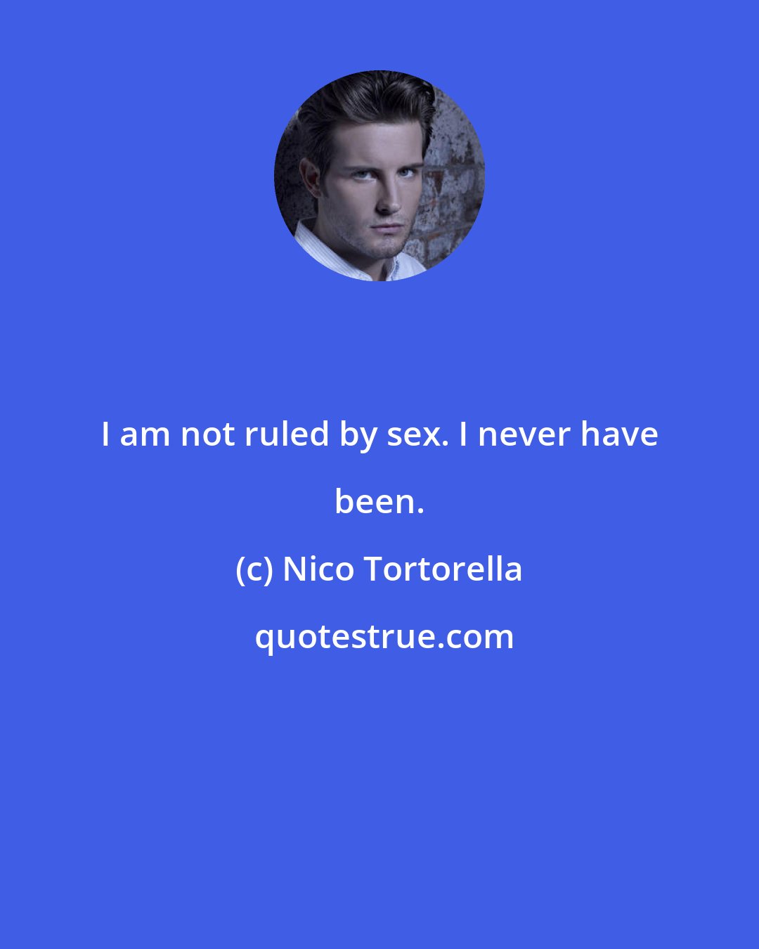 Nico Tortorella: I am not ruled by sex. I never have been.