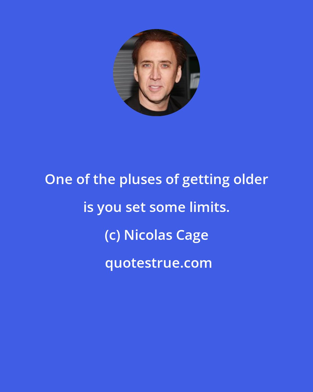 Nicolas Cage: One of the pluses of getting older is you set some limits.