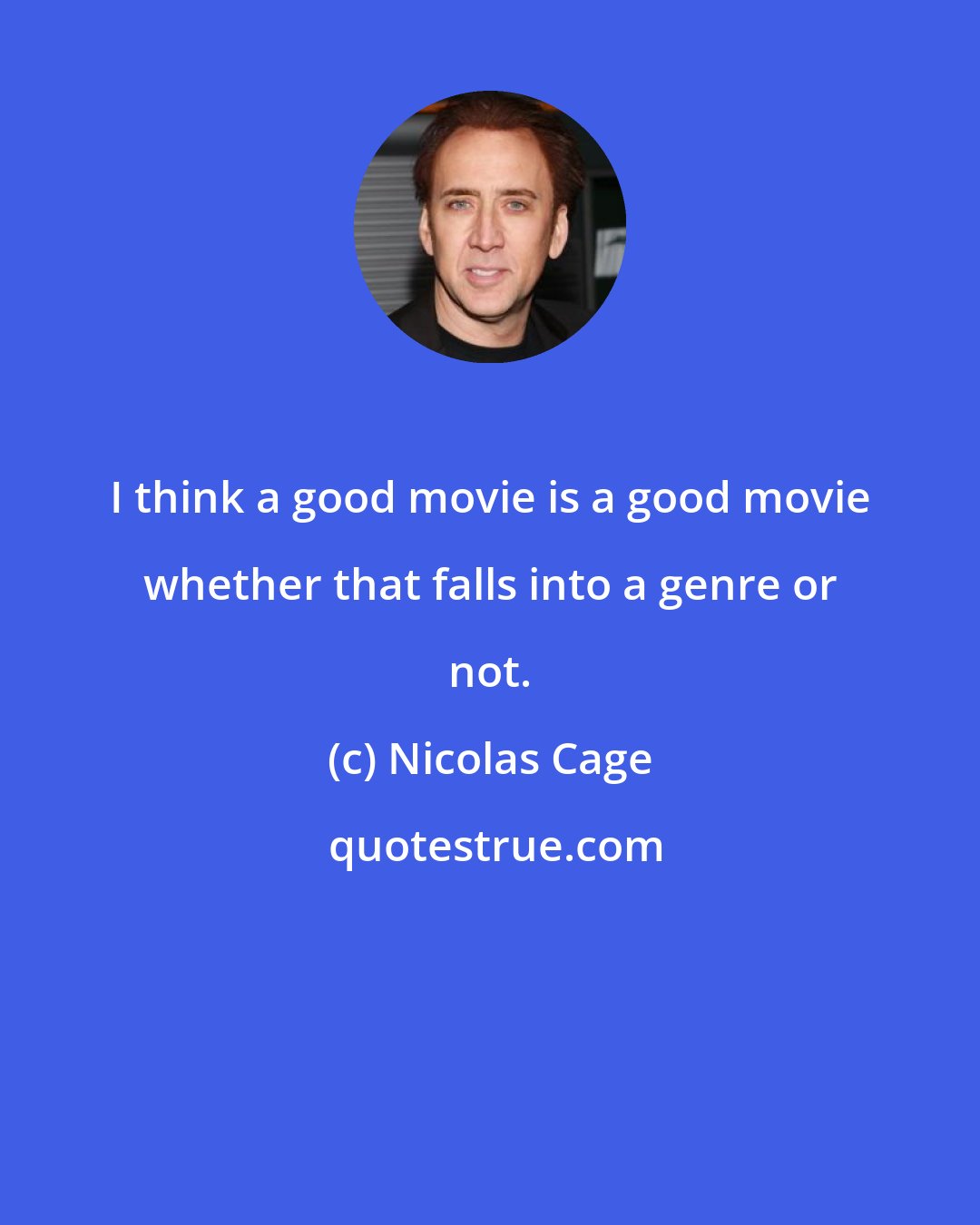 Nicolas Cage: I think a good movie is a good movie whether that falls into a genre or not.