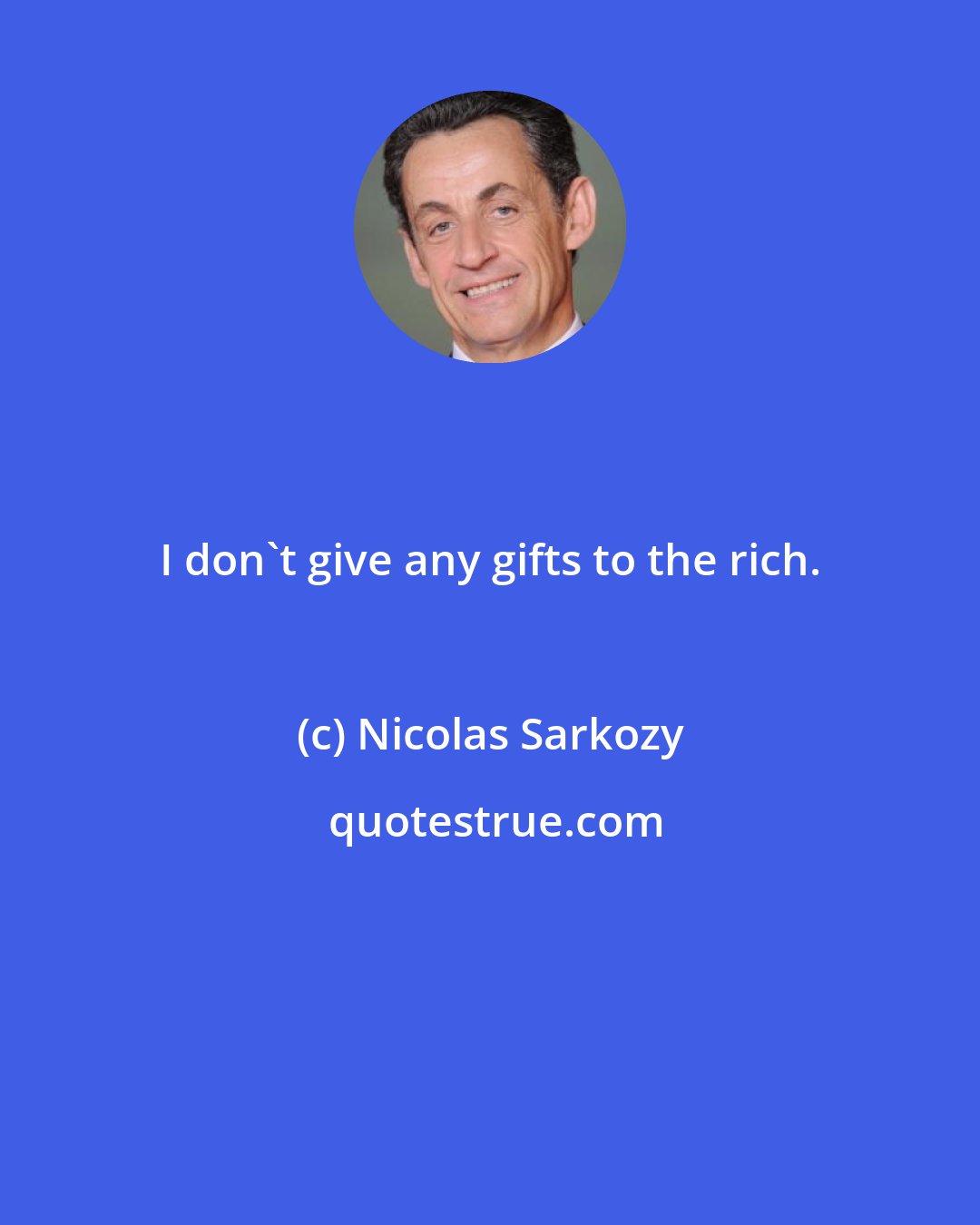 Nicolas Sarkozy: I don't give any gifts to the rich.