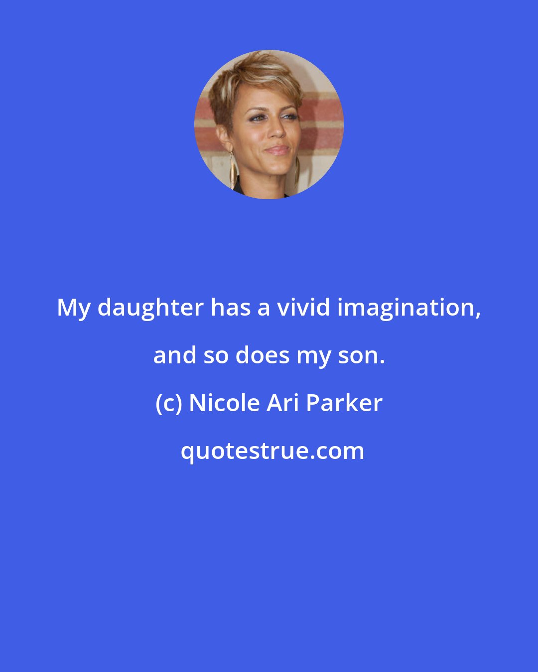 Nicole Ari Parker: My daughter has a vivid imagination, and so does my son.