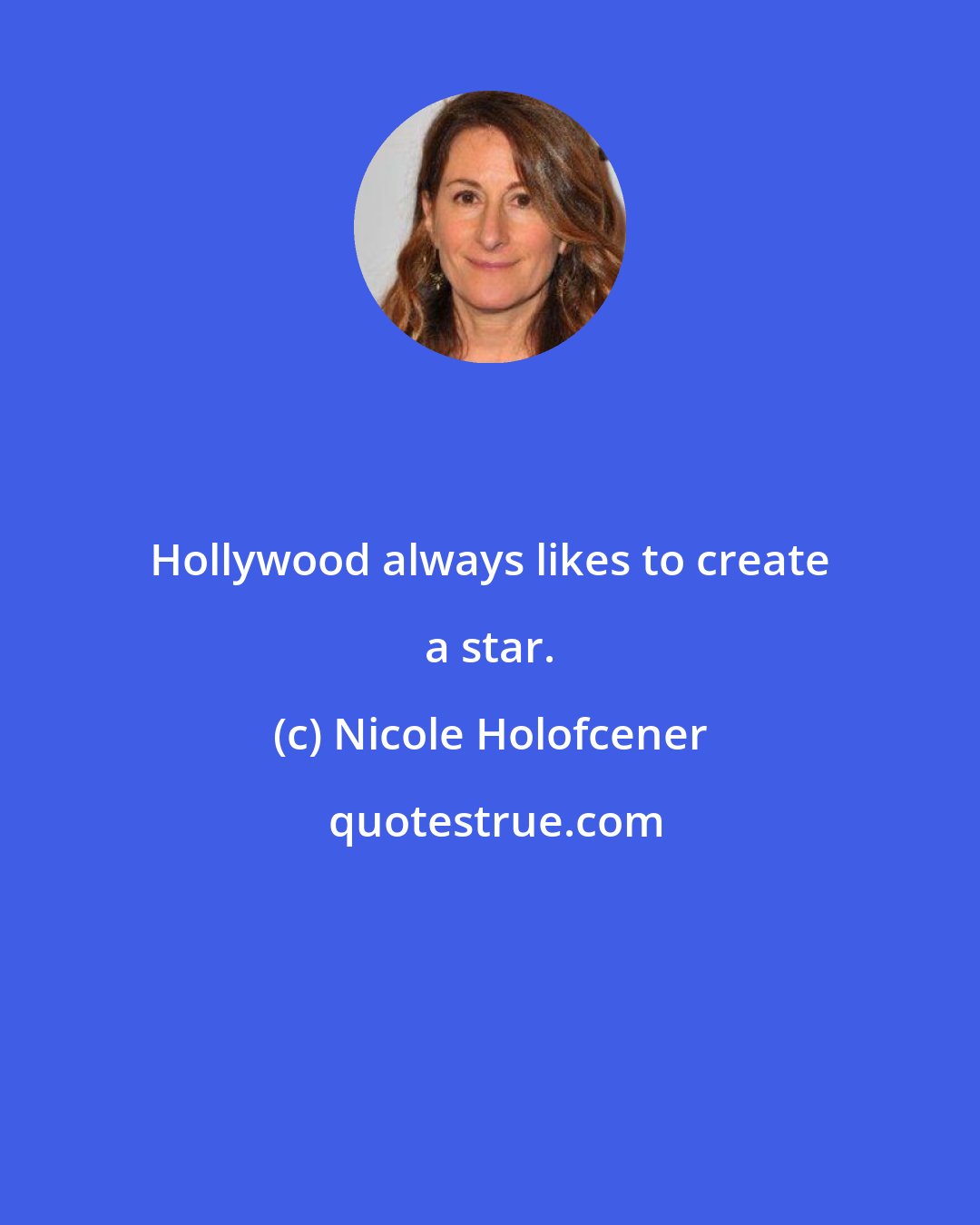 Nicole Holofcener: Hollywood always likes to create a star.