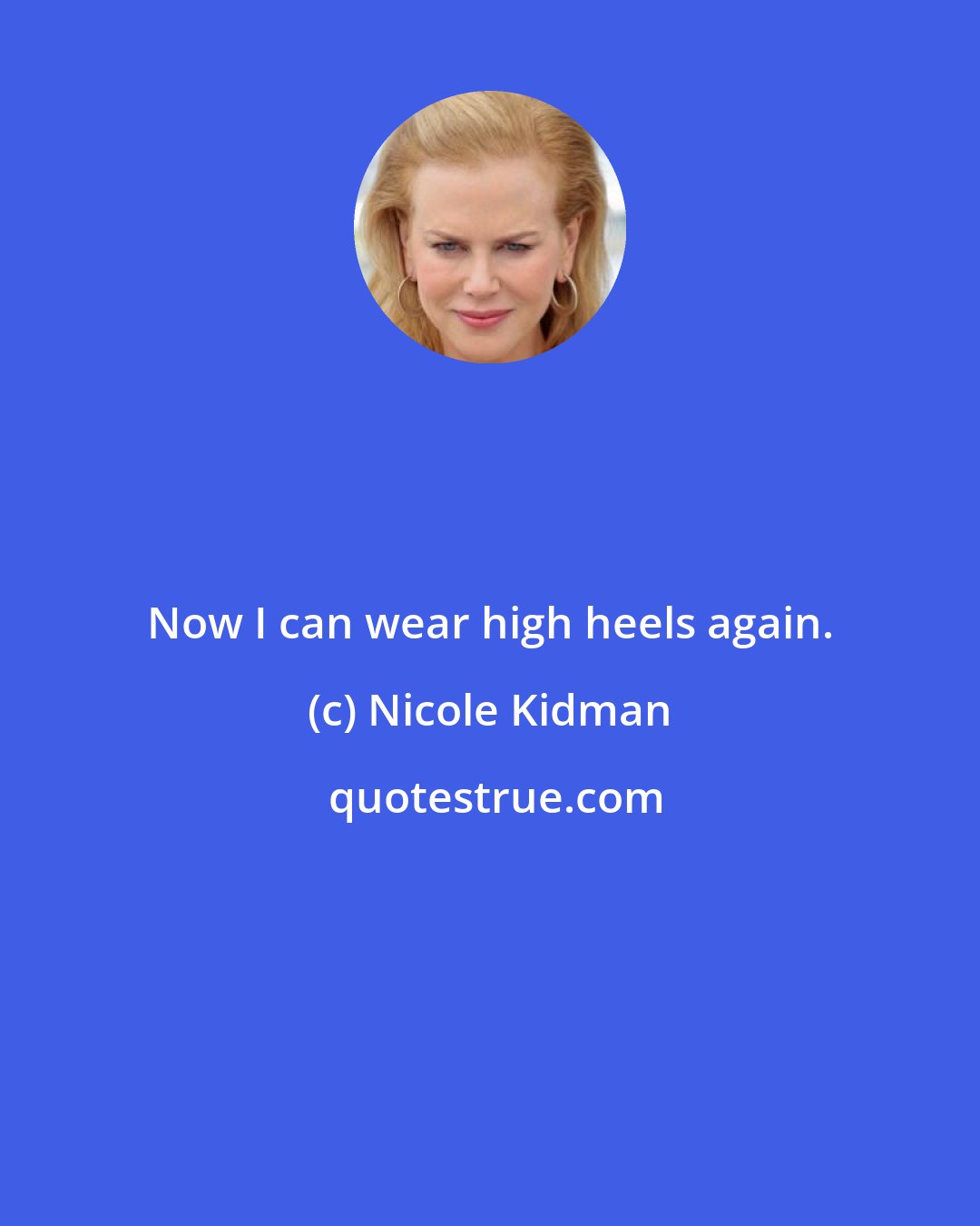 Nicole Kidman: Now I can wear high heels again.