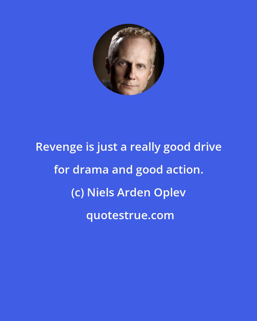 Niels Arden Oplev: Revenge is just a really good drive for drama and good action.