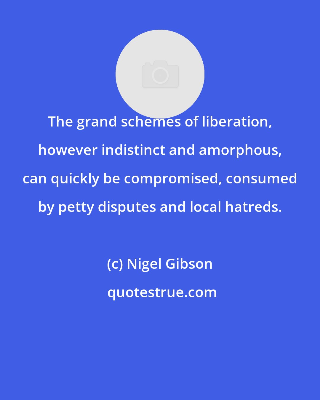 Nigel Gibson: The grand schemes of liberation, however indistinct and amorphous, can quickly be compromised, consumed by petty disputes and local hatreds.