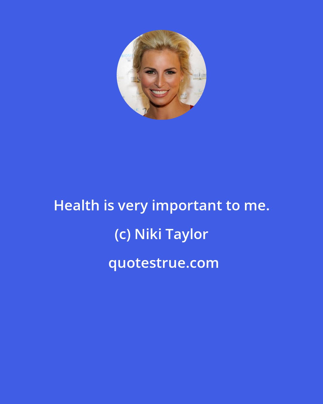 Niki Taylor: Health is very important to me.