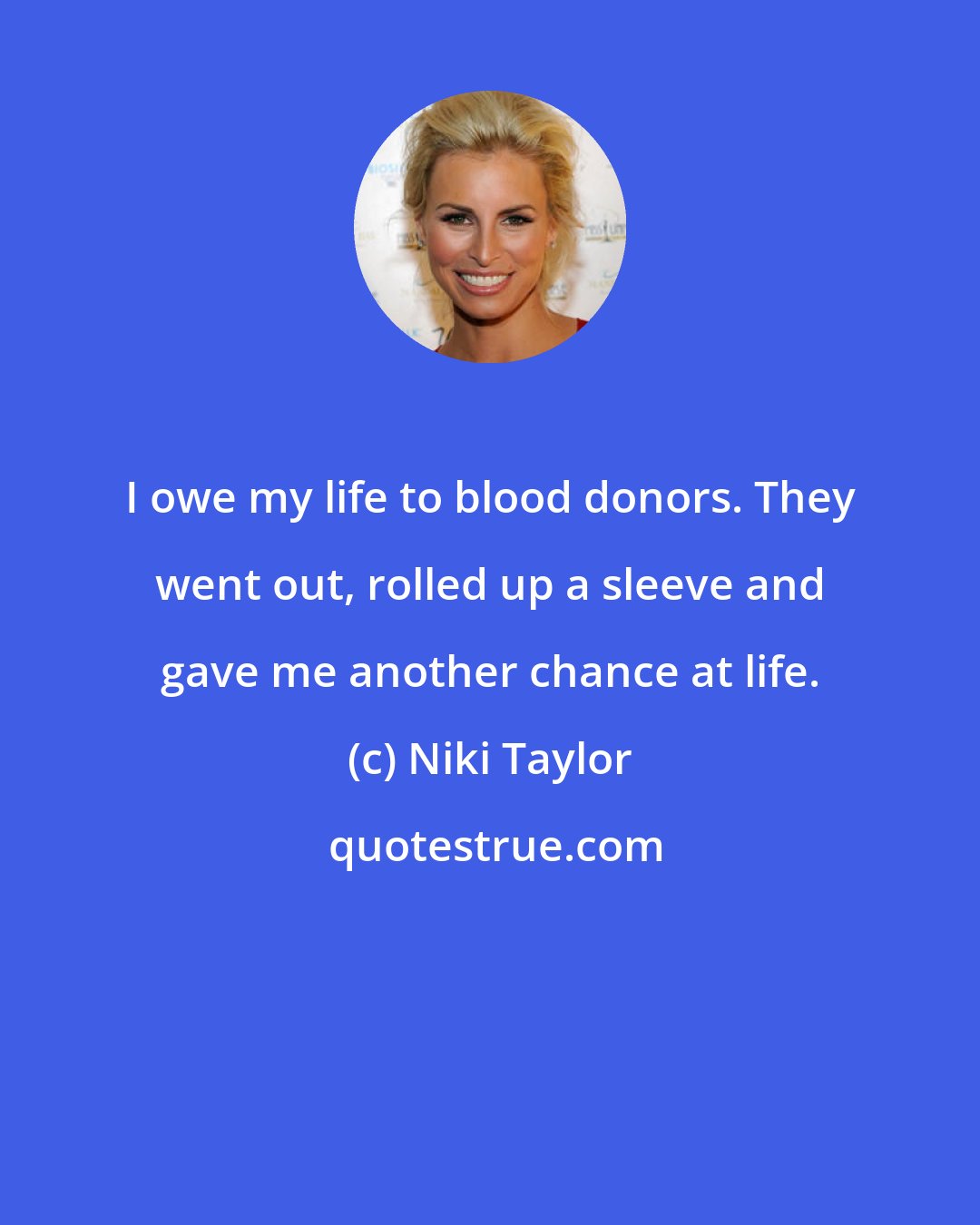 Niki Taylor: I owe my life to blood donors. They went out, rolled up a sleeve and gave me another chance at life.