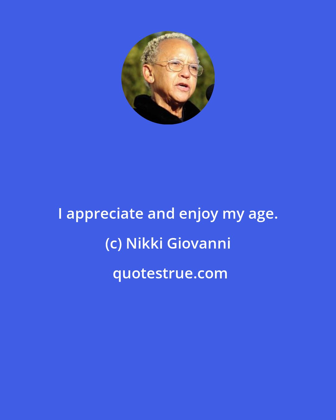 Nikki Giovanni: I appreciate and enjoy my age.