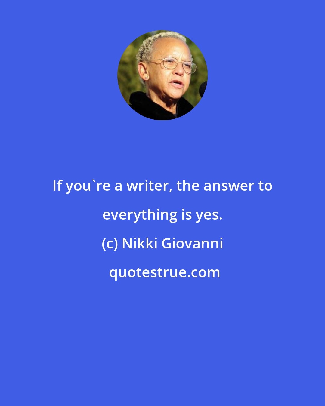 Nikki Giovanni: If you're a writer, the answer to everything is yes.