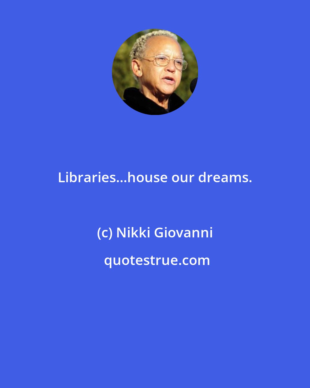 Nikki Giovanni: Libraries...house our dreams.