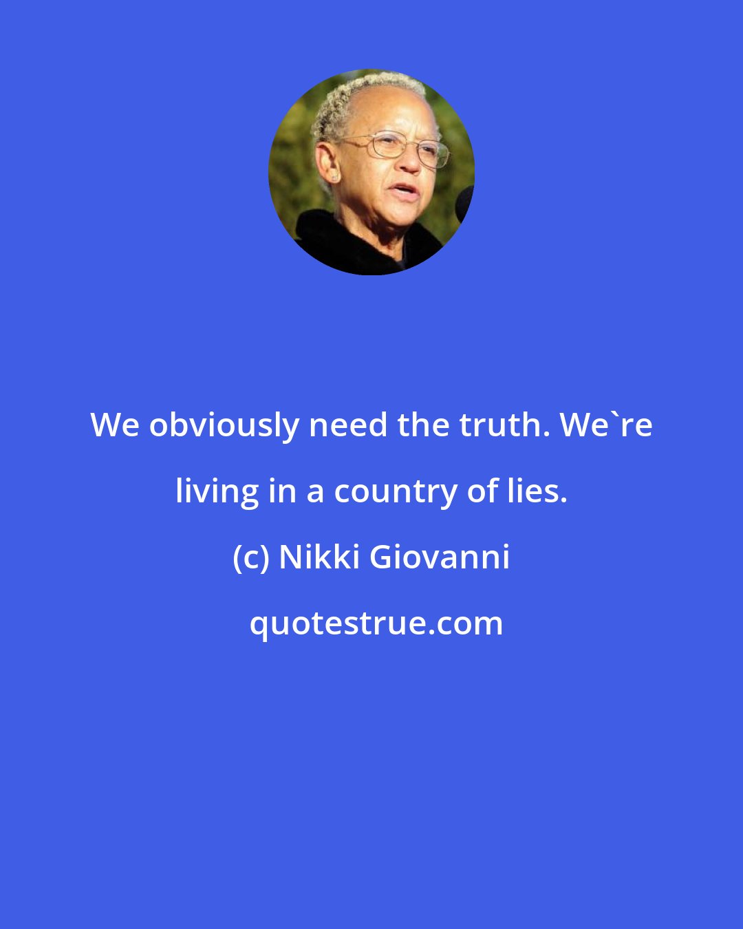 Nikki Giovanni: We obviously need the truth. We're living in a country of lies.