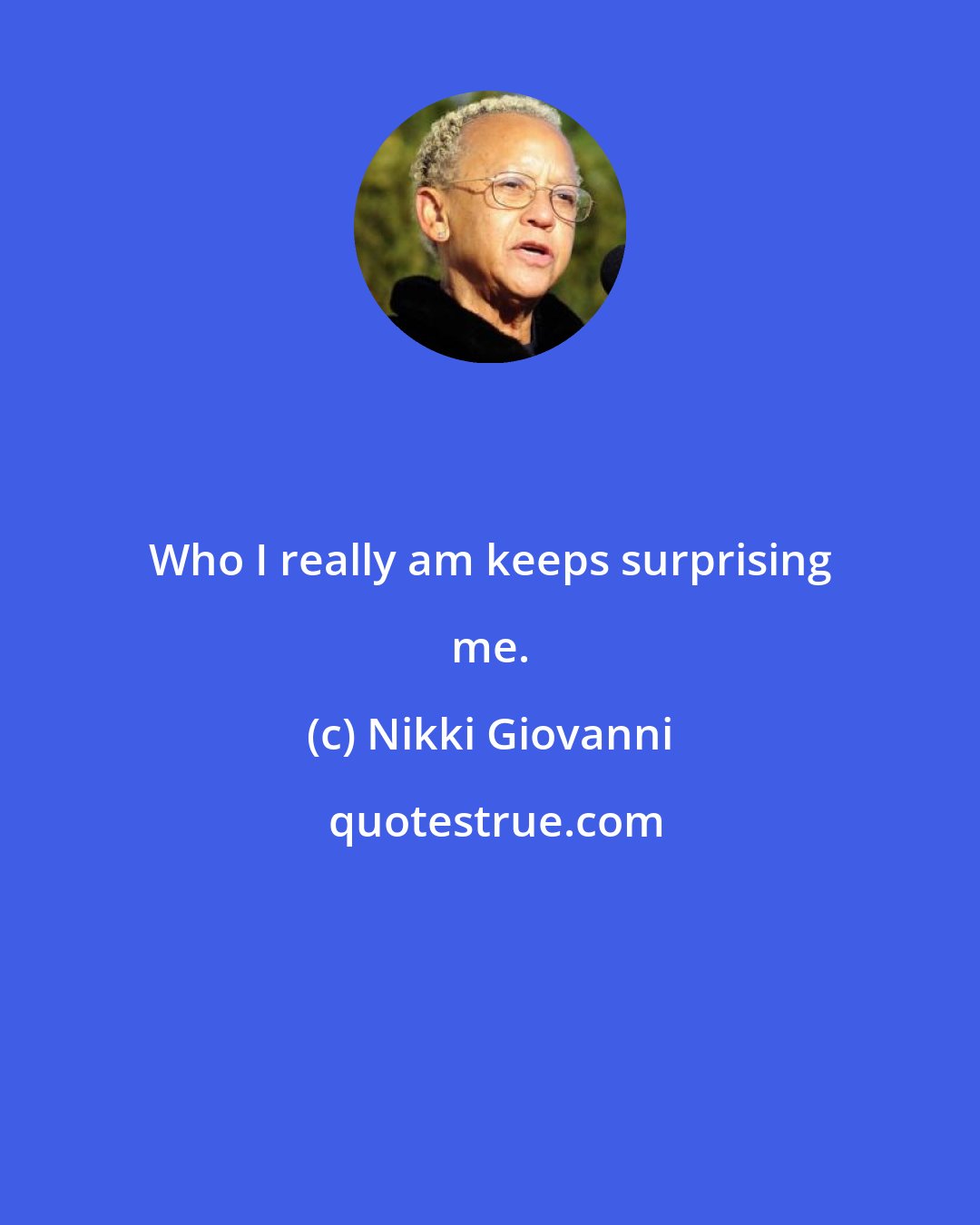 Nikki Giovanni: Who I really am keeps surprising me.