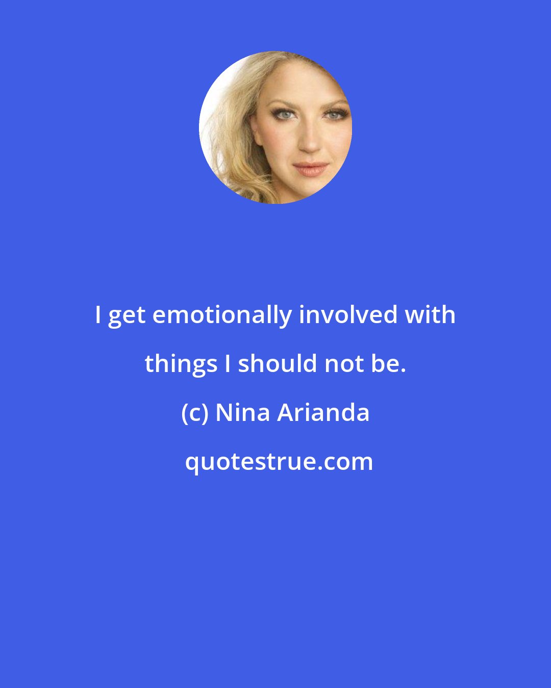 Nina Arianda: I get emotionally involved with things I should not be.